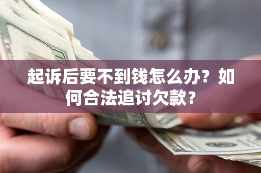 北京起诉后要不到钱怎么办？如何合法追讨欠款？