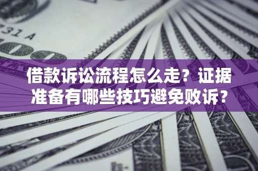 北京借款诉讼流程怎么走？证据准备有哪些技巧避免败诉？