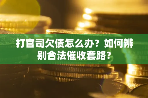 北京打官司欠债怎么办？如何辨别合法催收套路？