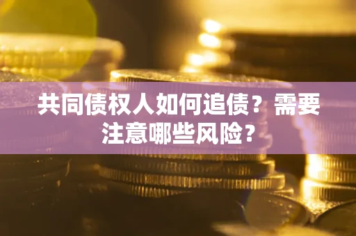 北京共同债权人如何追债？需要注意哪些风险？