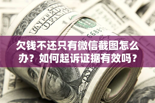 北京欠钱不还只有微信截图怎么办？如何起诉证据有效吗？