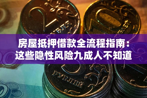 北京房屋抵押借款全流程指南：这些隐性风险九成人不知道
