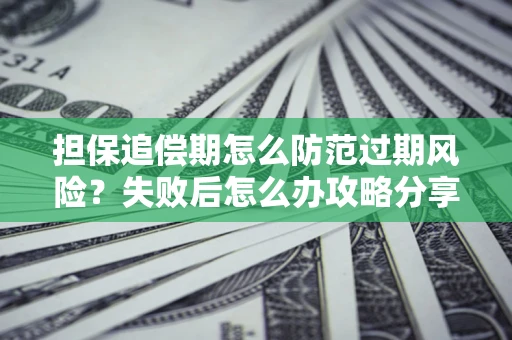 北京担保追偿期怎么防范过期风险？失败后怎么办攻略分享