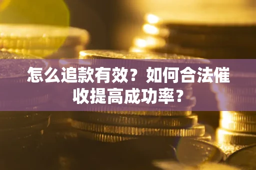 北京怎么追款有效？如何合法催收提高成功率？