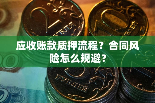 北京应收账款质押流程？合同风险怎么规避？
