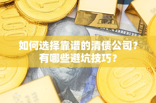 北京如何选择靠谱的清债公司？有哪些避坑技巧？