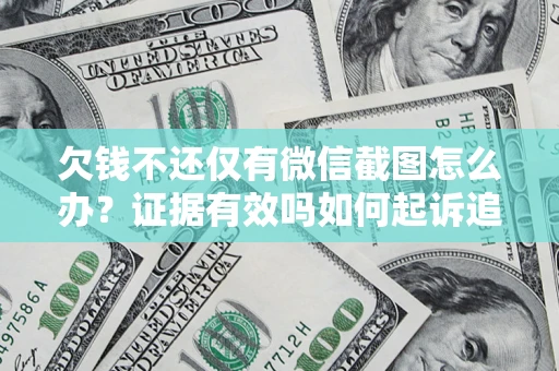 北京欠钱不还仅有微信截图怎么办？证据有效吗如何起诉追回欠款？