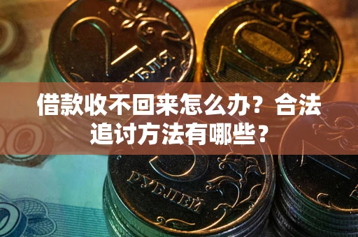 北京借款收不回来怎么办？合法追讨方法有哪些？