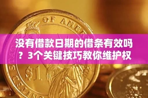 北京没有借款日期的借条有效吗？3个关键技巧教你维护权益