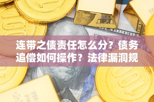 北京连带之债责任怎么分？债务追偿如何操作？法律漏洞规避指南