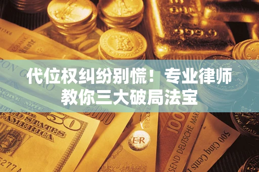 北京代位权纠纷别慌！专业律师教你三大破局法宝