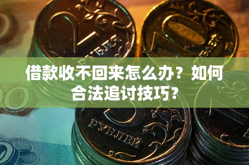 北京借款收不回来怎么办？如何合法追讨技巧？