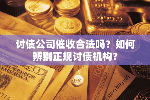 北京讨债公司催收合法吗？如何辨别正规讨债机构？