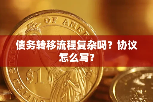 北京债务转移流程复杂吗？协议怎么写？