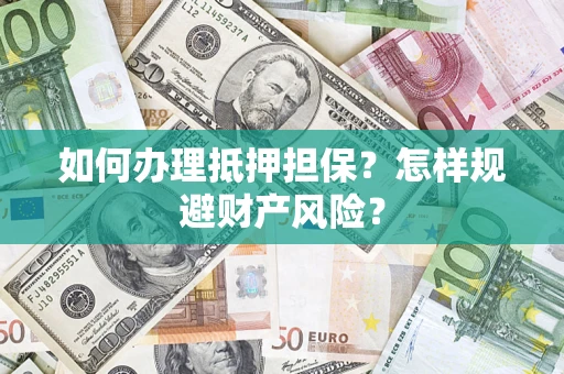北京如何办理抵押担保？怎样规避财产风险？