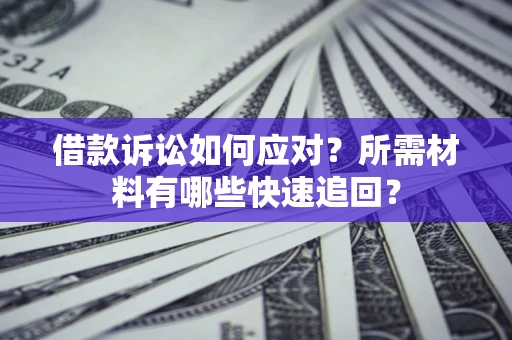 北京借款诉讼如何应对？所需材料有哪些快速追回？