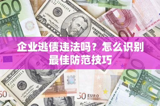 北京企业逃债违法吗？怎么识别最佳防范技巧