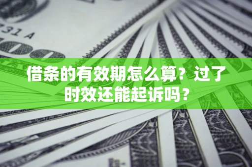 北京借条的有效期怎么算？过了时效还能起诉吗？