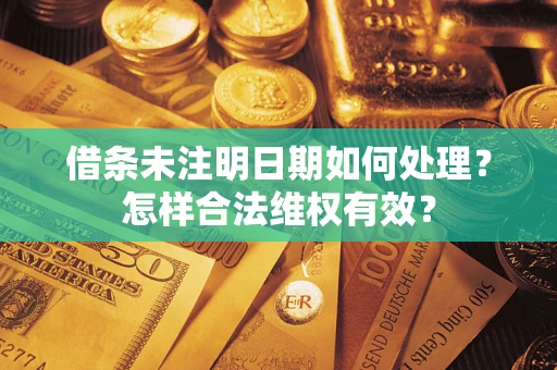北京借条未注明日期如何处理？怎样合法维权有效？