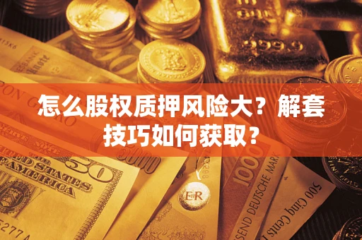 北京怎么股权质押风险大？解套技巧如何获取？