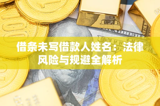 北京借条未写借款人姓名：法律风险与规避全解析