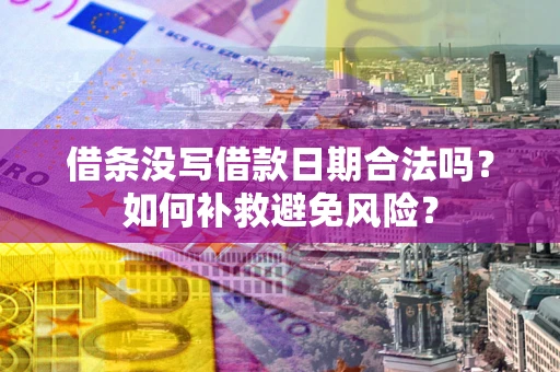 北京借条没写借款日期合法吗？如何补救避免风险？