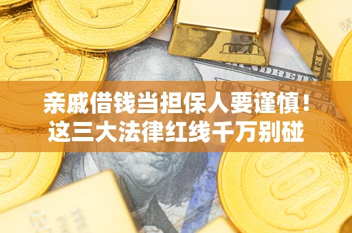 北京亲戚借钱当担保人要谨慎！这三大法律红线千万别碰