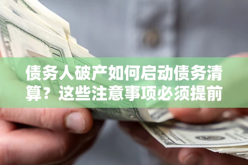 北京债务人破产如何启动债务清算？这些注意事项必须提前知道