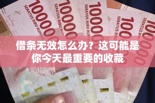北京借条无效怎么办？这可能是你今天最重要的收藏