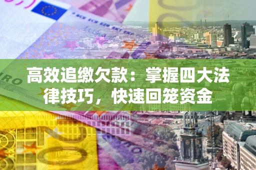 北京高效追缴欠款：掌握四大法律技巧，快速回笼资金