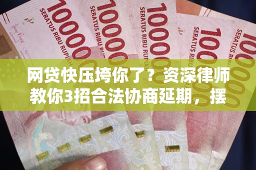 北京网贷快压垮你了？资深律师教你3招合法协商延期，摆脱暴力催收！