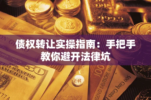 北京债权转让实操指南：手把手教你避开法律坑