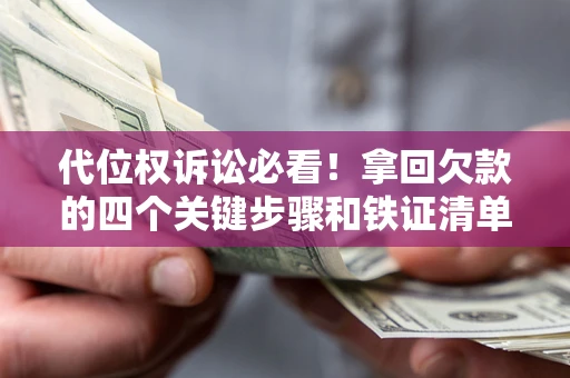 北京代位权诉讼必看!拿回欠款的四个关键步骤和铁证清单 北京代位权诉讼必看!拿回欠款的四个关键步骤和铁证清单