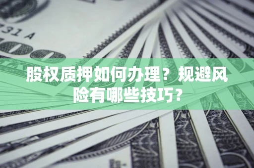 北京股权质押如何办理？规避风险有哪些技巧？