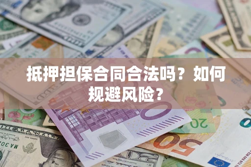 北京抵押担保合同合法吗？如何规避风险？