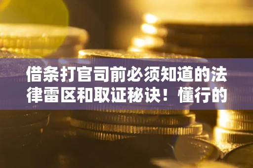 北京借条打官司前必须知道的法律雷区和取证秘诀！懂行的人已经留好这些证据