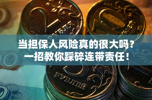北京当担保人风险真的很大吗？一招教你踩碎连带责任！
