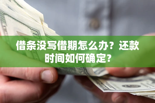 北京借条没写借期怎么办？还款时间如何确定？