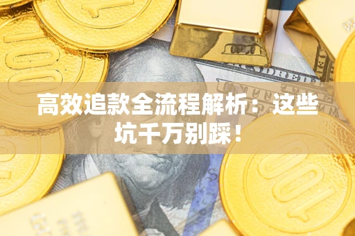 北京高效追款全流程解析：这些坑千万别踩！
