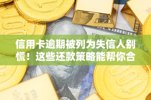 北京信用卡逾期被列为失信人别慌！这些还款策略能帮你合法止损