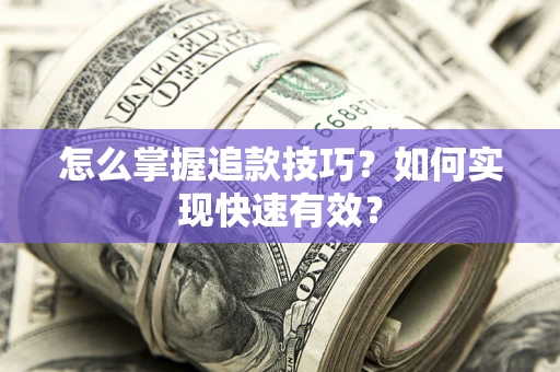 北京怎么掌握追款技巧？如何实现快速有效？