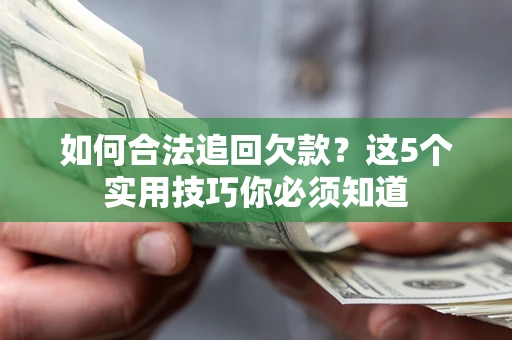 北京如何合法追回欠款？这5个实用技巧你必须知道