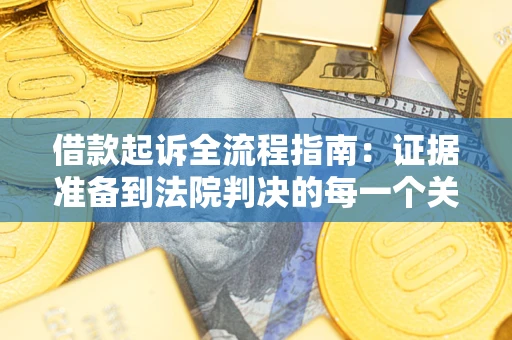北京借款起诉全流程指南：证据准备到法院判决的每一个关键步骤