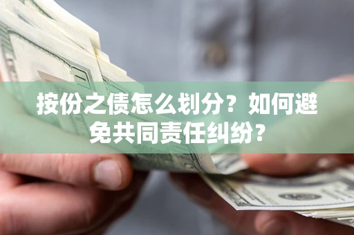北京按份之债怎么划分？如何避免共同责任纠纷？
