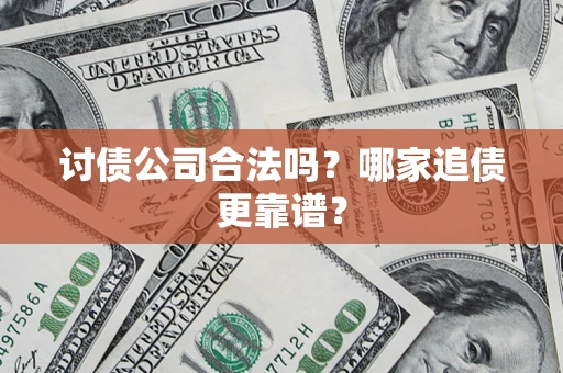 北京讨债公司合法吗？哪家追债更靠谱？