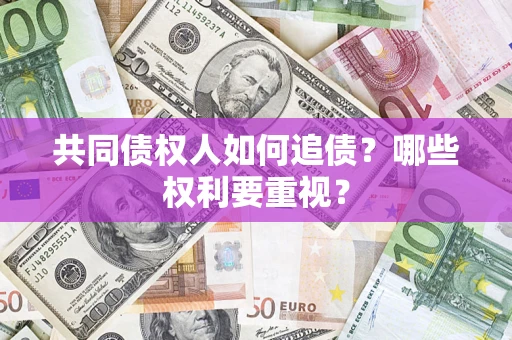 北京共同债权人如何追债？哪些权利要重视？