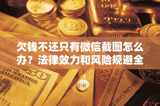 北京欠钱不还只有微信截图怎么办？法律效力和风险规避全解析