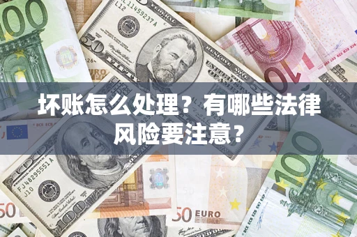 北京坏账怎么处理？有哪些法律风险要注意？