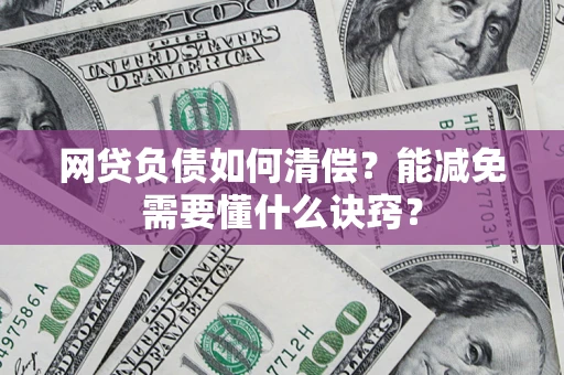 北京网贷负债如何清偿？能减免需要懂什么诀窍？