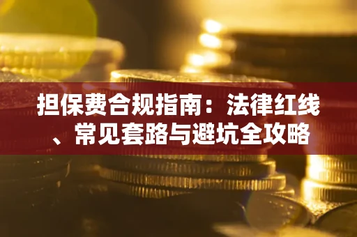 北京担保费合规指南：法律红线、常见套路与避坑全攻略